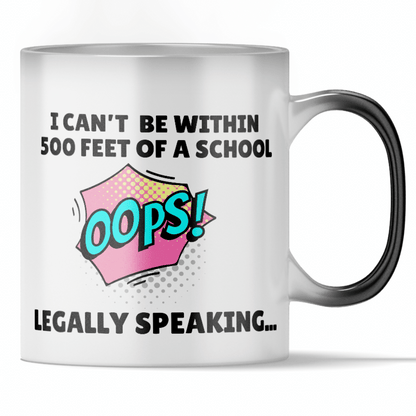 'Legally Speaking I Can't Be 500 Feet from a School' - Color Changing Mug